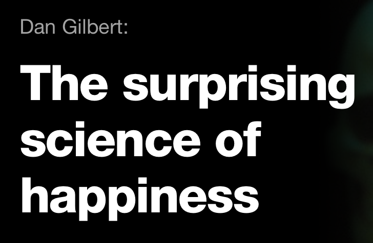 TED Talk: “The Surprising Science of Happiness”